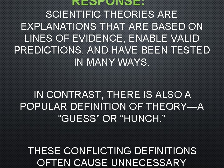 RESPONSE: SCIENTIFIC THEORIES ARE EXPLANATIONS THAT ARE BASED ON LINES OF EVIDENCE, ENABLE VALID