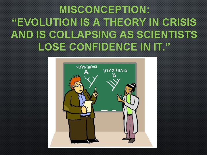 MISCONCEPTION: “EVOLUTION IS A THEORY IN CRISIS AND IS COLLAPSING AS SCIENTISTS LOSE CONFIDENCE