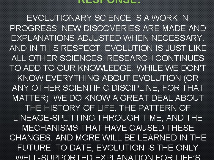 RESPONSE: EVOLUTIONARY SCIENCE IS A WORK IN PROGRESS. NEW DISCOVERIES ARE MADE AND EXPLANATIONS