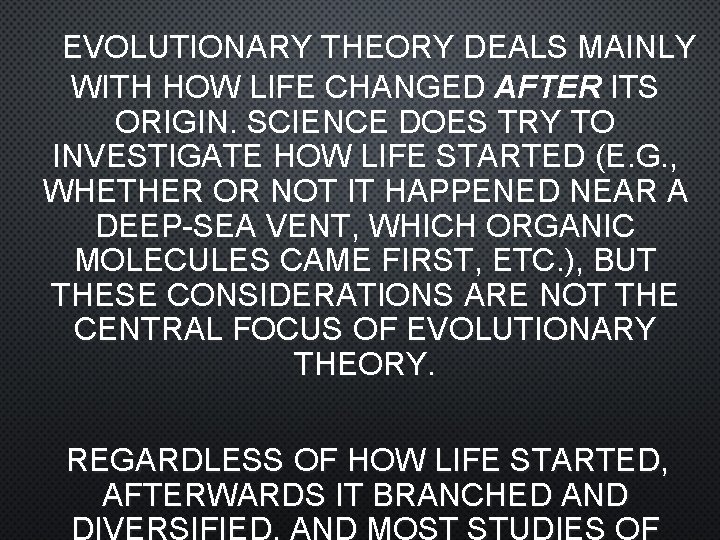 EVOLUTIONARY THEORY DEALS MAINLY WITH HOW LIFE CHANGED AFTER ITS ORIGIN. SCIENCE DOES TRY