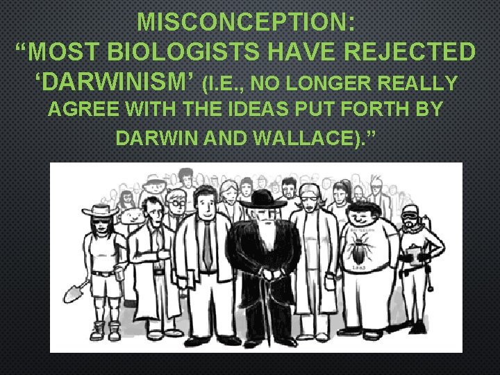 MISCONCEPTION: “MOST BIOLOGISTS HAVE REJECTED ‘DARWINISM’ (I. E. , NO LONGER REALLY AGREE WITH