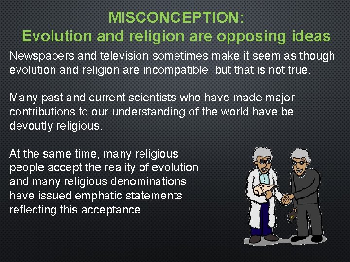 MISCONCEPTION: Evolution and religion are opposing ideas Newspapers and television sometimes make it seem