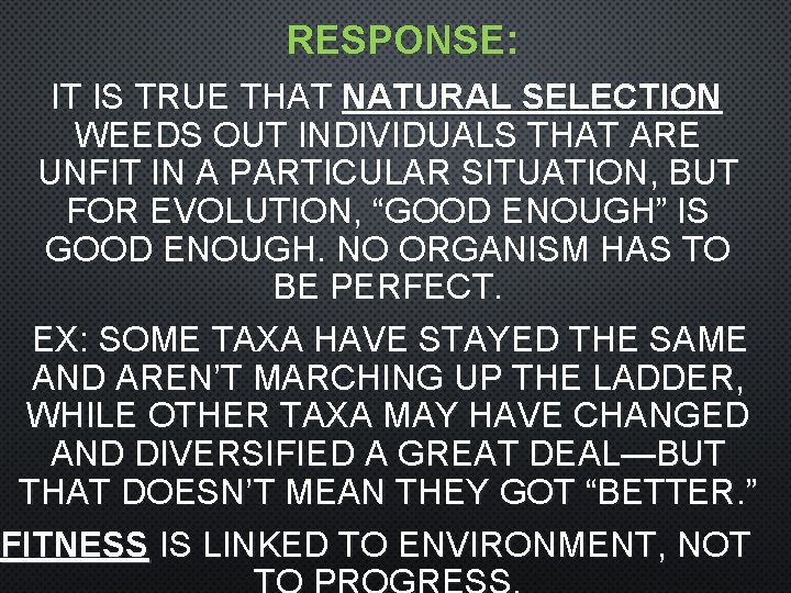 RESPONSE: IT IS TRUE THAT NATURAL SELECTION WEEDS OUT INDIVIDUALS THAT ARE UNFIT IN