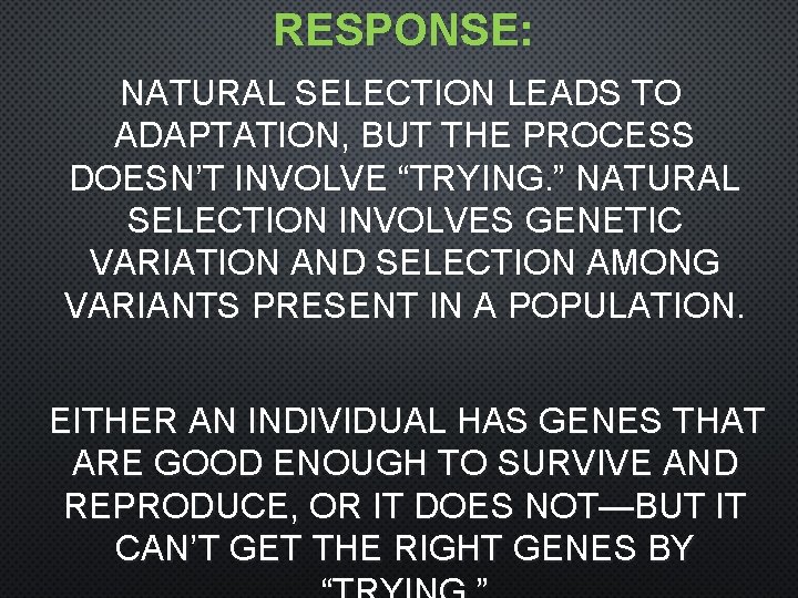 RESPONSE: NATURAL SELECTION LEADS TO ADAPTATION, BUT THE PROCESS DOESN’T INVOLVE “TRYING. ” NATURAL