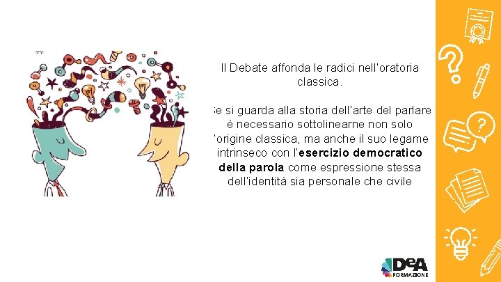 Il Debate affonda le radici nell’oratoria classica. Se si guarda alla storia dell’arte del