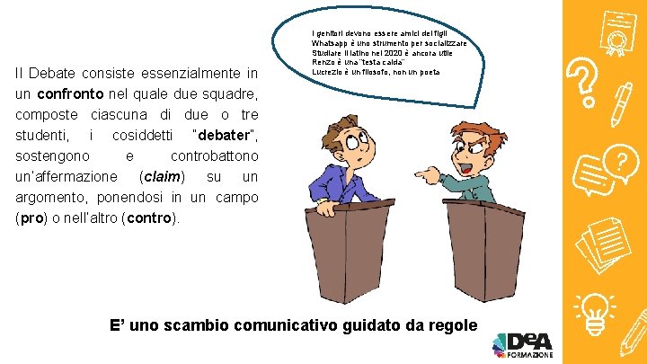 Il Debate consiste essenzialmente in un confronto nel quale due squadre, composte ciascuna di