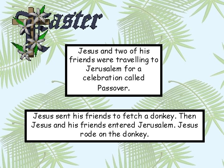 Jesus and two of his friends were travelling to Jerusalem for a celebration called