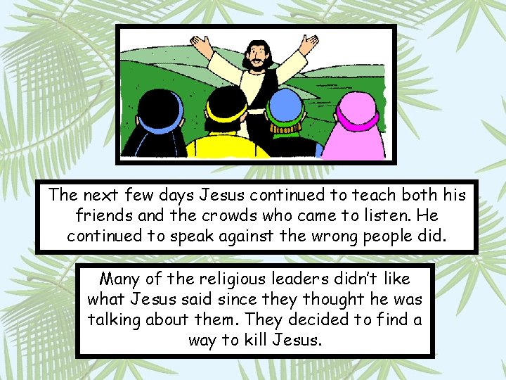 The next few days Jesus continued to teach both his friends and the crowds