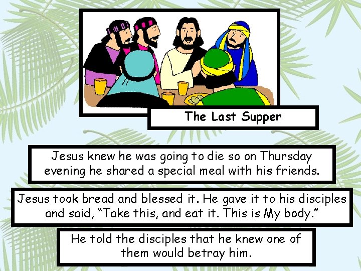 The Last Supper Jesus knew he was going to die so on Thursday evening