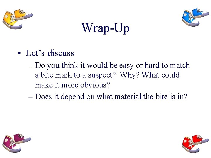 Wrap-Up • Let’s discuss – Do you think it would be easy or hard