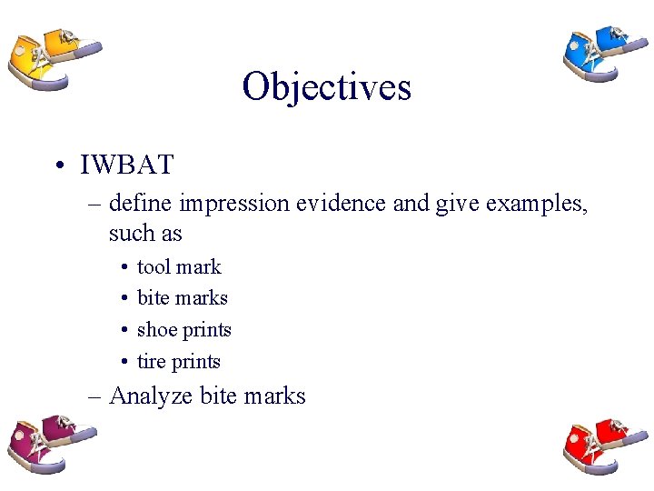 Objectives • IWBAT – define impression evidence and give examples, such as • •