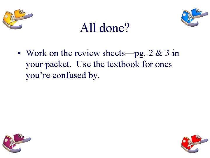 All done? • Work on the review sheets—pg. 2 & 3 in your packet.