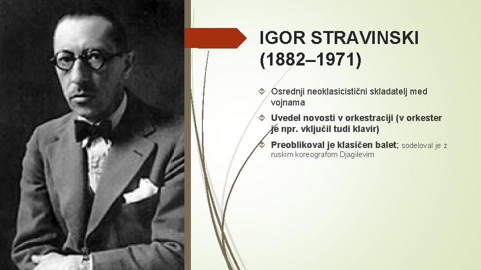IGOR STRAVINSKI (1882– 1971) Osrednji neoklasicistični skladatelj med vojnama Uvedel novosti v orkestraciji (v