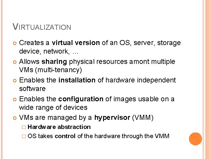 VIRTUALIZATION Creates a virtual version of an OS, server, storage device, network, … Allows VIRTUALIZATION Creates a virtual version of an OS, server, storage device, network, … Allows
