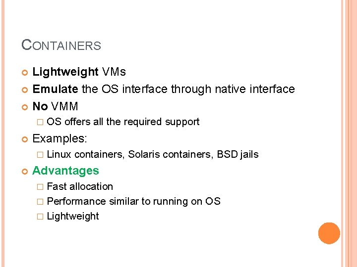 CONTAINERS Lightweight VMs Emulate the OS interface through native interface No VMM � OS CONTAINERS Lightweight VMs Emulate the OS interface through native interface No VMM � OS