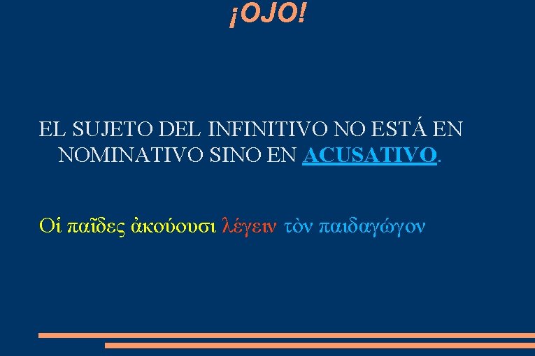 ¡OJO! EL SUJETO DEL INFINITIVO NO ESTÁ EN NOMINATIVO SINO EN ACUSATIVO. Οἱ παῖδες