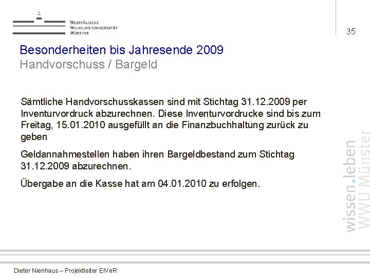 35 Besonderheiten bis Jahresende 2009 Handvorschuss / Bargeld Sämtliche Handvorschusskassen sind mit Stichtag 31.