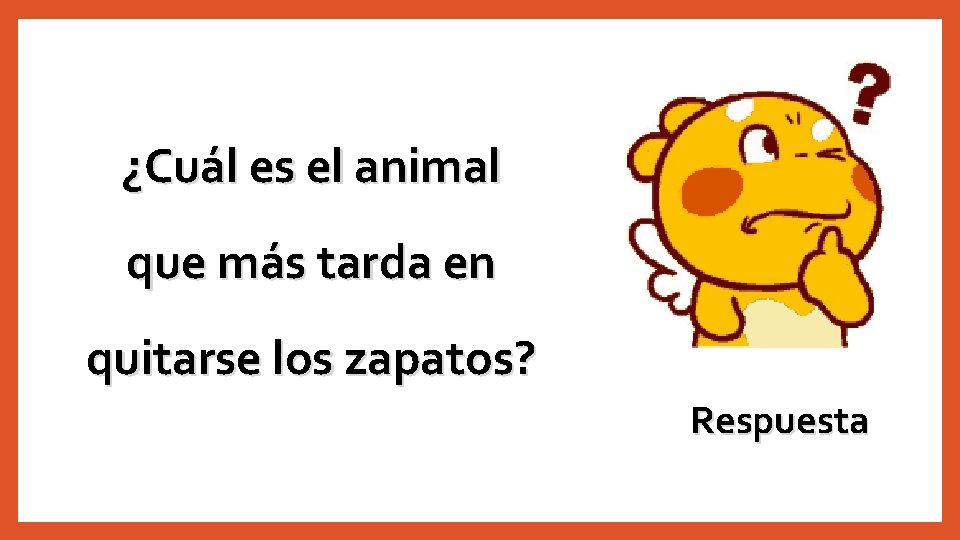 ¿Cuál es el animal que más tarda en quitarse los zapatos? Respuesta 