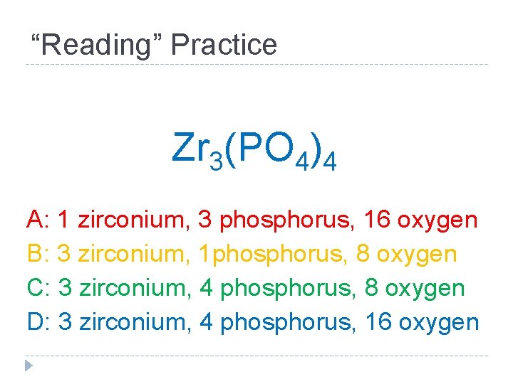 “Reading” Practice Zr 3(PO 4)4 A: 1 zirconium, 3 phosphorus, 16 oxygen B: 3