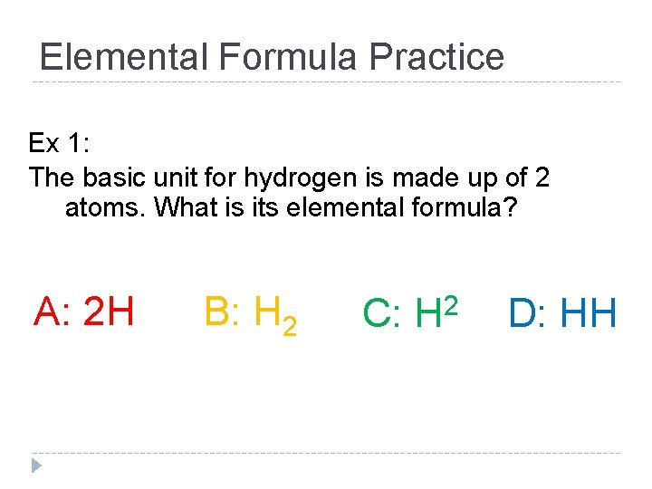 Elemental Formula Practice Ex 1: The basic unit for hydrogen is made up of