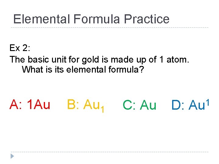 Elemental Formula Practice Ex 2: The basic unit for gold is made up of
