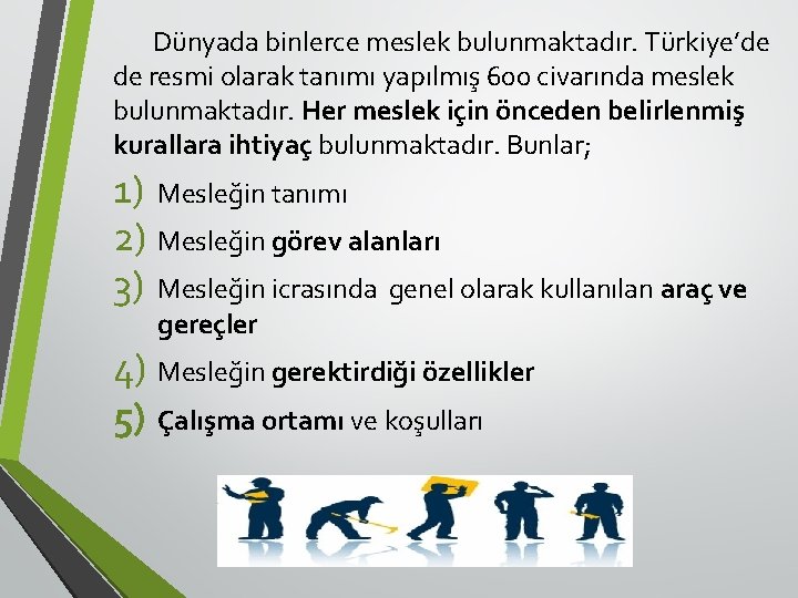 Dünyada binlerce meslek bulunmaktadır. Türkiye’de de resmi olarak tanımı yapılmış 600 civarında meslek bulunmaktadır.