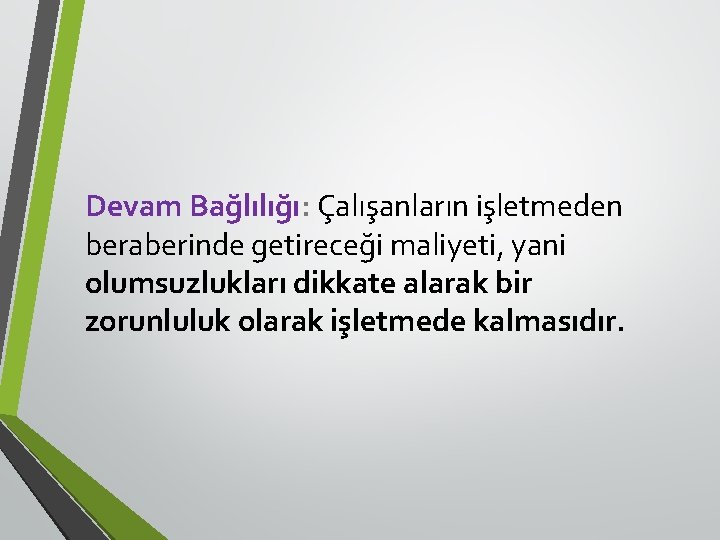 Devam Bağlılığı: Çalışanların işletmeden beraberinde getireceği maliyeti, yani olumsuzlukları dikkate alarak bir zorunluluk olarak