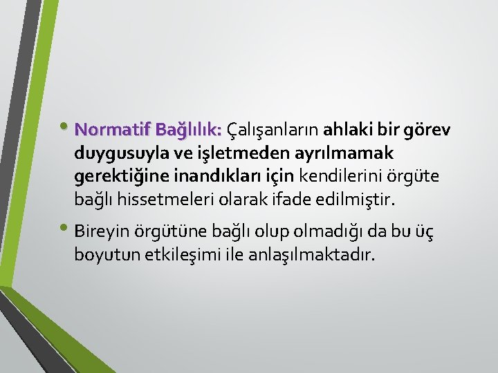  • Normatif Bağlılık: Çalışanların ahlaki bir görev duygusuyla ve işletmeden ayrılmamak gerektiğine inandıkları