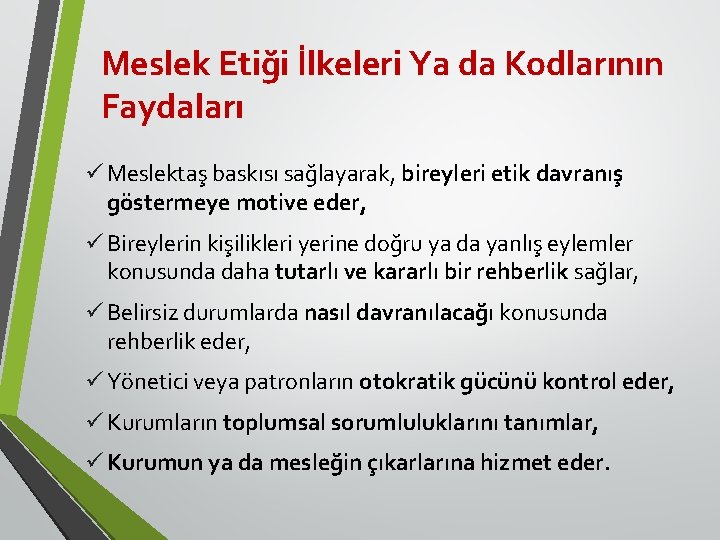 Meslek Etiği İlkeleri Ya da Kodlarının Faydaları ü Meslektaş baskısı sağlayarak, bireyleri etik davranış