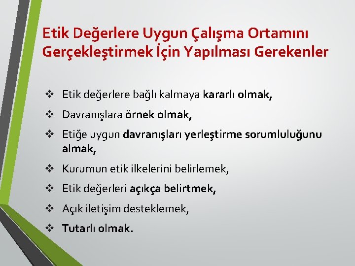 Etik Değerlere Uygun Çalışma Ortamını Gerçekleştirmek İçin Yapılması Gerekenler v Etik değerlere bağlı kalmaya