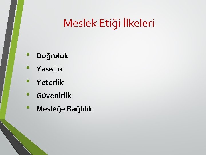 Meslek Etiği İlkeleri • • • Doğruluk Yasallık Yeterlik Güvenirlik Mesleğe Bağlılık 