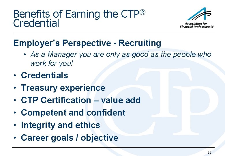 Benefits of Earning the CTP® Credential Employer’s Perspective - Recruiting • As a Manager