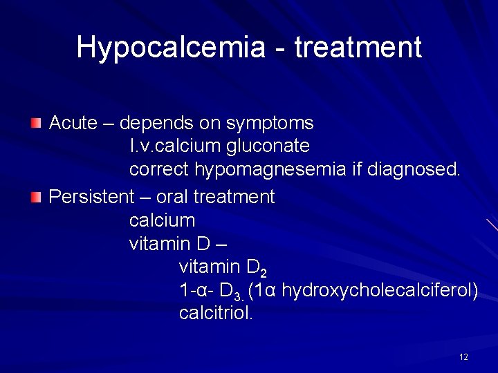 Hypocalcemia - treatment Acute – depends on symptoms I. v. calcium gluconate correct hypomagnesemia