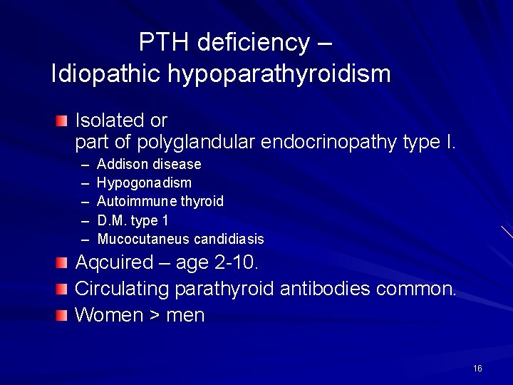 PTH deficiency – Idiopathic hypoparathyroidism Isolated or part of polyglandular endocrinopathy type I. –