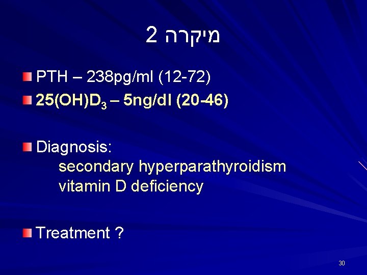 2 מיקרה PTH – 238 pg/ml (12 -72) 25(OH)D 3 – 5 ng/dl (20