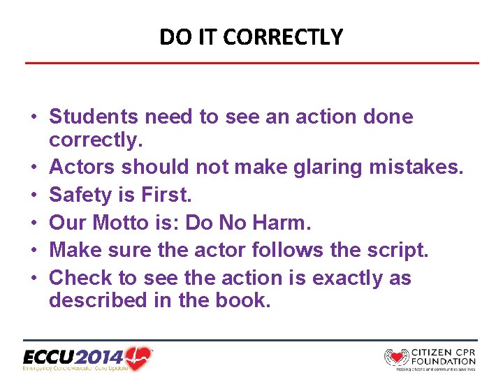 DO IT CORRECTLY • Students need to see an action done correctly. • Actors