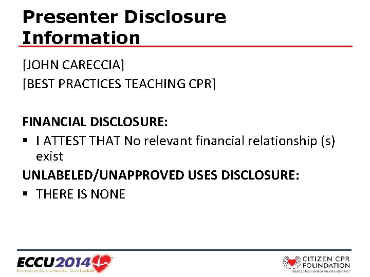 Presenter Disclosure Information [JOHN CARECCIA] [BEST PRACTICES TEACHING CPR] FINANCIAL DISCLOSURE: § I ATTEST