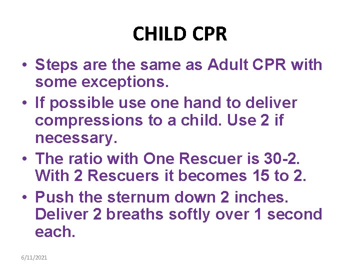 CHILD CPR • Steps are the same as Adult CPR with some exceptions. •