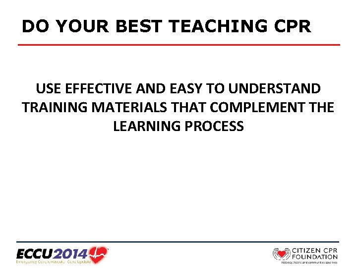 DO YOUR BEST TEACHING CPR USE EFFECTIVE AND EASY TO UNDERSTAND TRAINING MATERIALS THAT