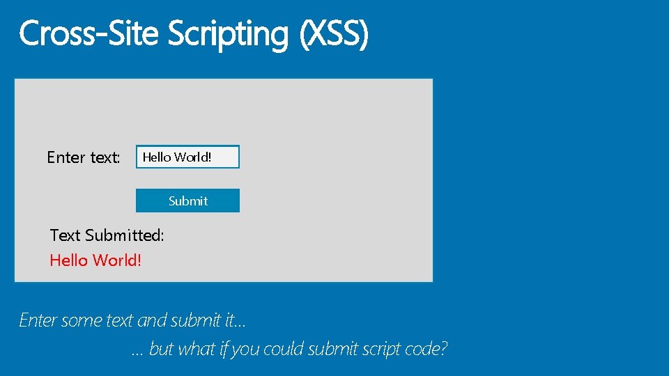 Cross-Site Scripting (XSS) Enter text: Hello World! Submit Text Submitted: Hello World! Enter some