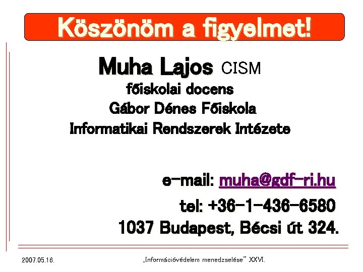 Köszönöm a figyelmet! Muha Lajos CISM főiskolai docens Gábor Dénes Főiskola Informatikai Rendszerek Intézete