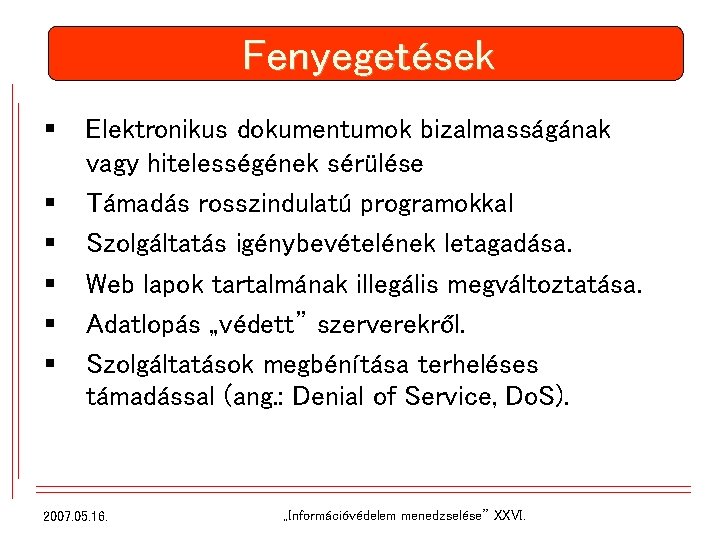 Fenyegetések § § § Elektronikus dokumentumok bizalmasságának vagy hitelességének sérülése Támadás rosszindulatú programokkal Szolgáltatás