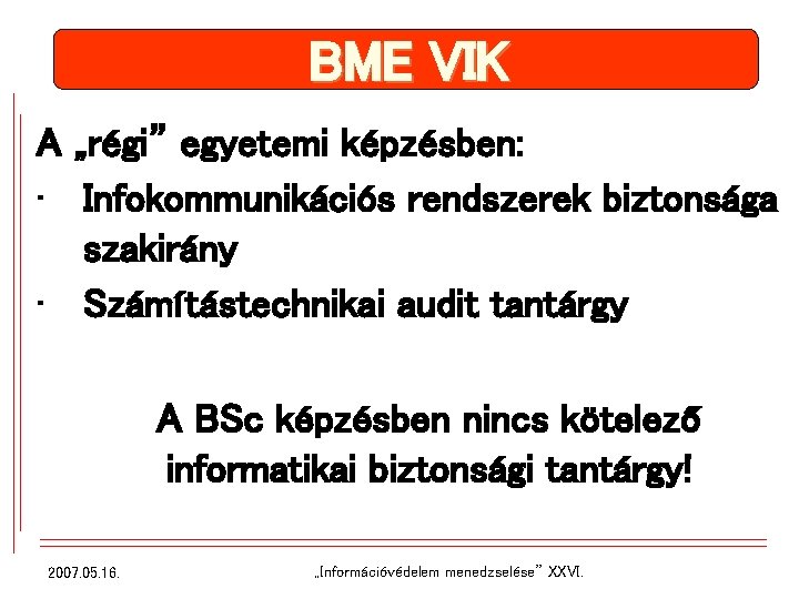 BME VIK A „régi” egyetemi képzésben: • Infokommunikációs rendszerek biztonsága szakirány • Számítástechnikai audit