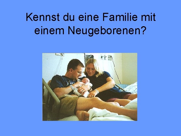 Kennst du eine Familie mit einem Neugeborenen? 