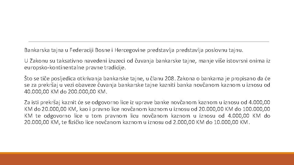 Bankarska tajna u Federaciji Bosne i Hercegovine predstavlja predstavlјa poslovnu tajnu. U Zakonu su