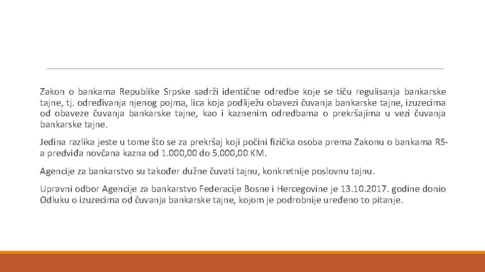 Zakon o bankama Republike Srpske sadrži identične odredbe koje se tiču regulisanja bankarske tajne,
