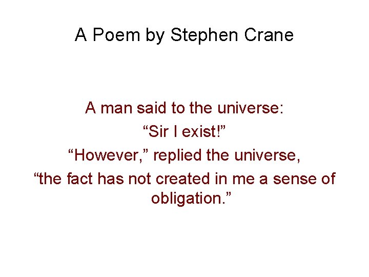 A Poem by Stephen Crane A man said to the universe: “Sir I exist!”