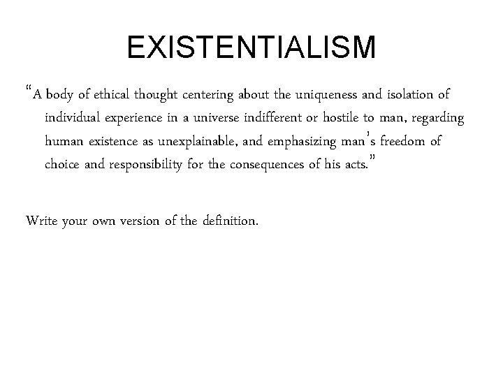 EXISTENTIALISM “A body of ethical thought centering about the uniqueness and isolation of individual
