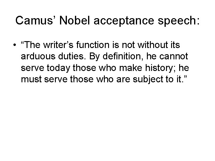 Camus’ Nobel acceptance speech: • “The writer’s function is not without its arduous duties.