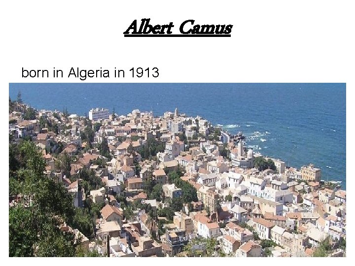 Albert Camus born in Algeria in 1913 